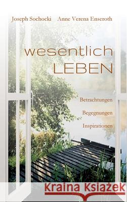 wesentlich LEBEN: Betrachtungen Begegnungen Inspirationen Joseph Sochocki Anne Verena Enseroth 9783347226876 Tredition Gmbh - książka