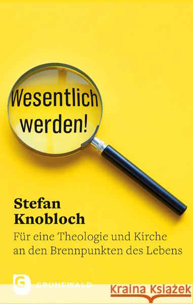 Wesentlich werden! : Für eine Theologie und Kirche an den Brennpunkten des Lebens Knobloch, Stefan 9783786731313 Matthias-Grünewald-Verlag - książka