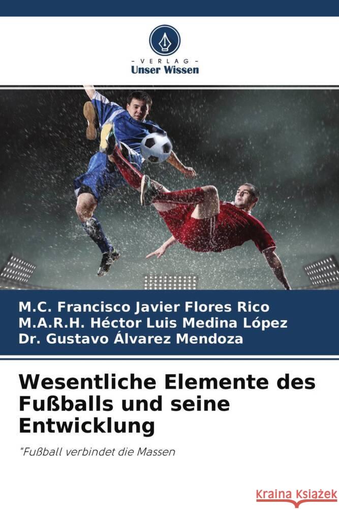 Wesentliche Elemente des Fußballs und seine Entwicklung Flores Rico, M.C. Francisco Javier, Medina López, M.A.R.H. Héctor Luis, Álvarez Mendoza, Dr. Gustavo 9786204498225 Verlag Unser Wissen - książka