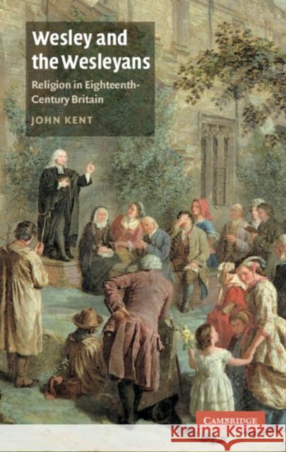 Wesley and the Wesleyans: Religion in Eighteenth-Century Britain Kent, John 9780521455329 CAMBRIDGE UNIVERSITY PRESS - książka