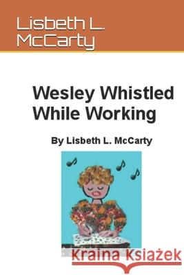 Wesley Whistled While Working Lisbeth L. McCarty 9781650410814 Independently Published - książka