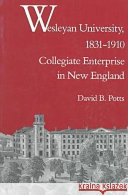 Wesleyan University, 1831-1910: Collegiate Enterprise in New England Potts, David B. 9780819563606 Wesleyan University Press - książka
