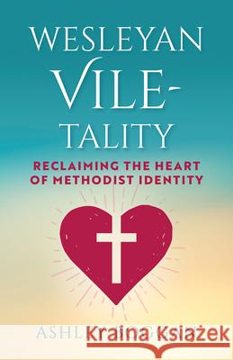 Wesleyan Vile-Tality: Reclaiming the Heart of Methodist Identity Ashley Boggan 9781791039417 Abingdon Press - książka