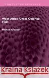 West Africa Under Colonial Rule Michael Crowder 9781032568836 Taylor & Francis Ltd