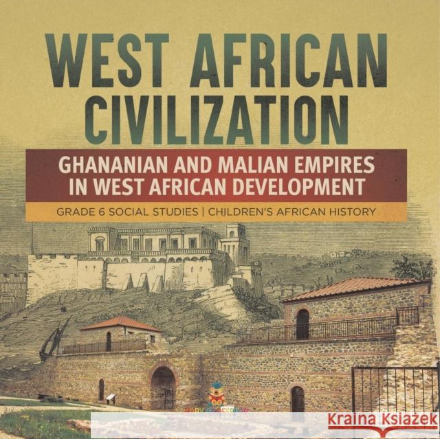 West African Civilization: Ghananian and Malian Empires in West African Development Grade 6 Social Studies Children\'s African History Baby Professor 9781541984226 Baby Professor - książka