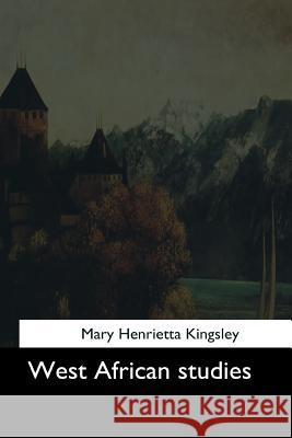 West African studies Kingsley, Mary Henrietta 9781544735993 Createspace Independent Publishing Platform - książka