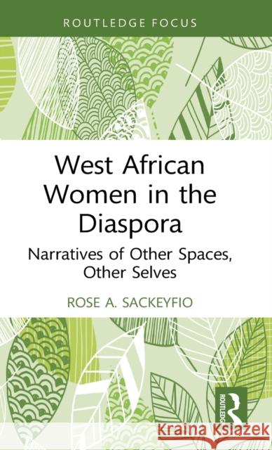 West African Women in the Diaspora: Narratives of Other Spaces, Other Selves Rose A. Sackeyfio 9781032113067 Routledge - książka