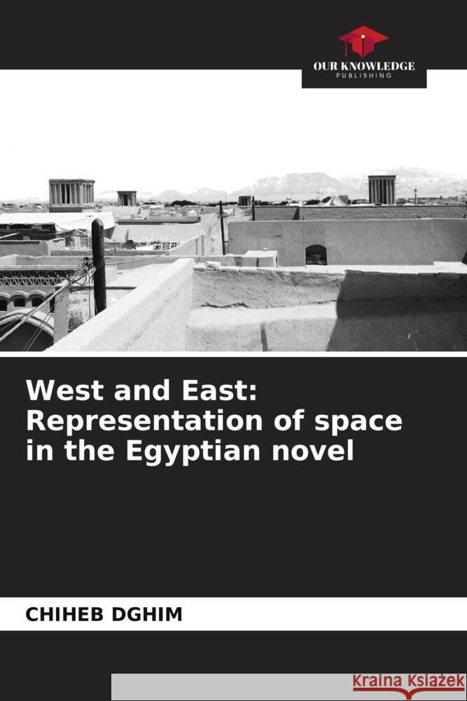 West and East: Representation of space in the Egyptian novel Dghim, Chiheb 9786207097296 Our Knowledge Publishing - książka