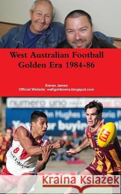 West Australian Football Golden Era 1984-86 Kieran James 9780244049867 Lulu.com - książka