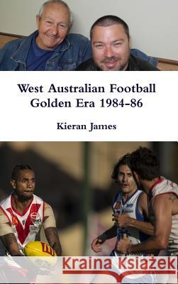 West Australian Football Golden Era 1984-86 Kieran James 9780244332341 Lulu.com - książka