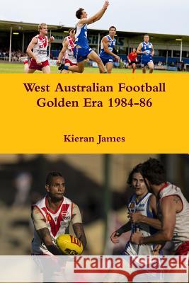 West Australian Football Golden Era 1984-86 Kieran James 9780244930905 Lulu.com - książka