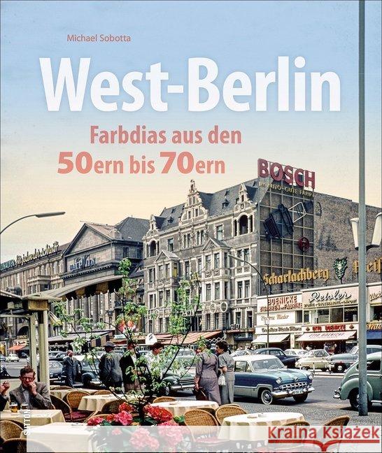 West-Berlin : Farbdias aus den 50ern bis 70ern Sobotta, Michael 9783963030673 Sutton Verlag GmbH - książka