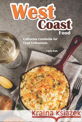 West Coast Food: California Cookbook for Food Enthusiasts Carla Hale 9781794659179 Independently Published - książka