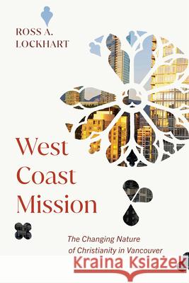 West Coast Mission: The Changing Nature of Christianity in Vancouver Ross Lockhart 9780228022855 McGill-Queen's University Press - książka