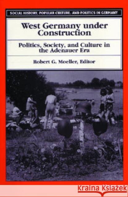 West Germany Under Construction: Politics, Society, and Culture in the Adenauer Era Moeller, Robert G. 9780472066483 University of Michigan Press - książka