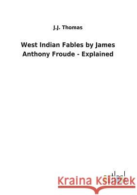 West Indian Fables by James Anthony Froude - Explained J J Thomas 9783732629299 Salzwasser-Verlag Gmbh - książka