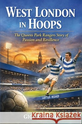 West London in Hoops: The Queens Park Rangers Story of Passion and Resilience Romano, Gigi 9798901944554 Publishdrive - książka