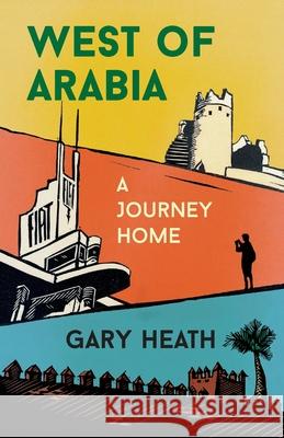 West of Arabia: A Journey Home Gary Heath 9781838157715 Caoshan Press - książka