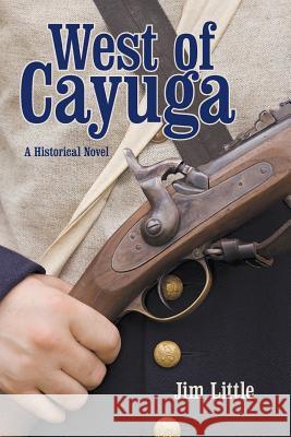 West of Cayuga: A Historical Novel Jim Little 9781480837744 Archway Publishing - książka