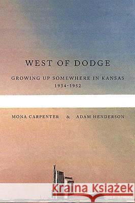 West of Dodge: Growing Up Somewhere in Kansas 1934-1952 Carpenter, Mona 9781438985893 Authorhouse - książka