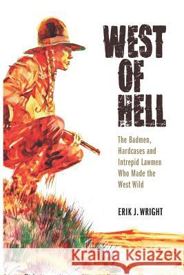 West of Hell: The Badmen, Hardcases & Intrepid Lawmen Who Made the West Wild Erik J. Wright 9781791653286 Independently Published - książka