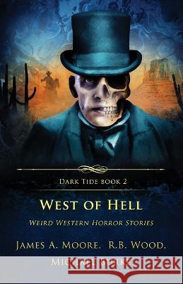 West of Hell: Weird Western Horror Stories James a Moore, R B Wood, Michael Burke 9781957133157 Crystal Lake Publishing - książka