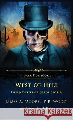 West of Hell: Weird Western Horror Stories James a Moore, R B Wood, Michael Burke 9781957133218 Crystal Lake Publishing - książka