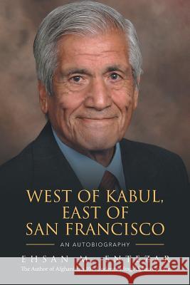 West of Kabul, East of San Francisco: An Autobiography Ehsan M Entezar 9781524547424 Xlibris - książka