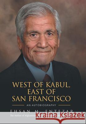 West of Kabul, East of San Francisco: An Autobiography Ehsan M Entezar 9781524547448 Xlibris - książka