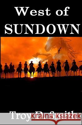 West of Sundown: Selected Western Stories Troy D. Smith 9781539300434 Createspace Independent Publishing Platform - książka