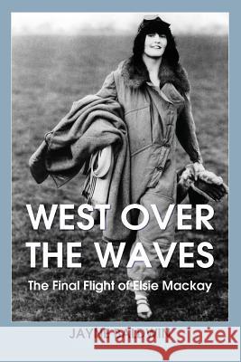 West Over The Waves: The Final Flight of Elsie Mackay Baldwin, Jayne 9781912014699 Jayne Baldwin - książka