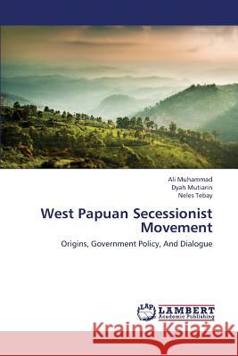 West Papuan Secessionist Movement Muhammad Ali                             Mutiarin Dyah                            Tebay Neles 9783659421730 LAP Lambert Academic Publishing - książka