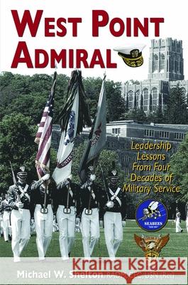 West Point Admiral: Leadership Lessons from Four Decades of Military Service Shelton Radm Cec Usn (Ret) Michael W. 9781948901987 Acclaim Press - książka