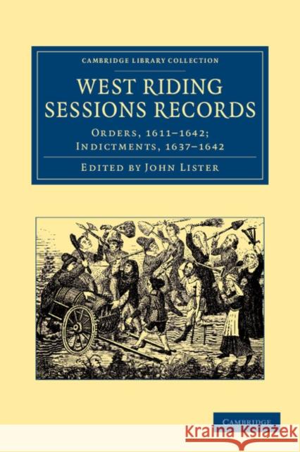 West Riding Sessions Records: Orders, 1611-1642; Indictments, 1637-1642 Lister, John 9781108058513 Cambridge University Press - książka