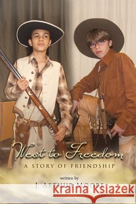 West to Freedom: A Story of Friendship J. Arthur Moore 9781952874116 Omnibook Co. - książka