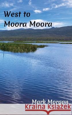 West to Moora Moora Mark Timothy Morgan 9781925587449 Bible Tales Online - książka