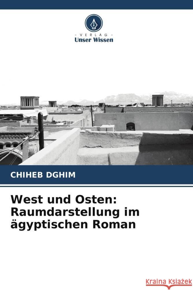 West und Osten: Raumdarstellung im ägyptischen Roman Dghim, Chiheb 9786207097289 Verlag Unser Wissen - książka