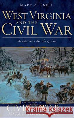 West Virginia and the Civil War: Mountaineers Are Always Free Mark A. Snell 9781540223951 History Press Library Editions - książka