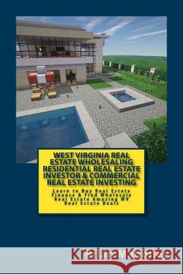 West Virginia Real Estate Wholesaling Residential Real Estate Investor & Commercial Real Estate Investing: Learn to Buy Real Estate Finance & Find Who Brian Mahoney 9781545073087 Createspace Independent Publishing Platform - książka