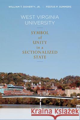 West Virginia University: Symbol of Unity in a Sectionalized State William T. Dohert Festus P. Summers