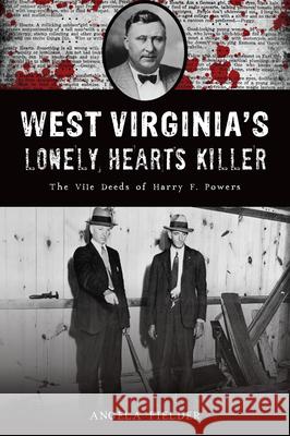 West Virginia's Lonely Hearts Killer: The Vile Deeds of Harry F. Powers Angela Fielder 9781467156165 History Press - książka