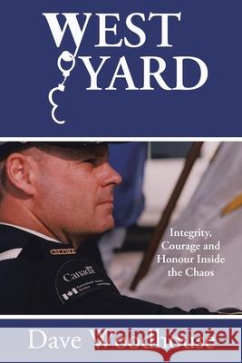West Yard: Integrity, Courage and Honour Inside the Chaos Dave Woodhouse 9781777722005 Tellwell Talent - książka