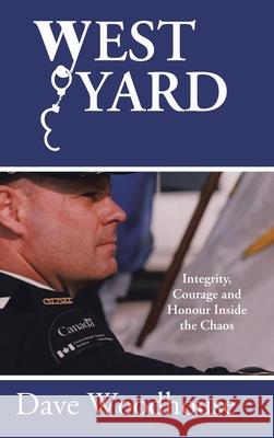 West Yard: Integrity, Courage and Honour Inside the Chaos Dave Woodhouse 9781777722012 Tellwell Talent - książka