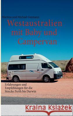 Westaustralien mit Baby und Campervan: Erfahrungen und Empfehlungen für die Strecke Perth bis Darwin Gutmann, Martina 9783848228355 Books on Demand - książka