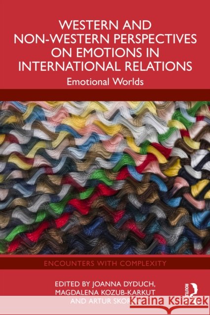 Western and Non-Western Perspectives on Emotions in International Relations: Emotional Worlds  9781041232230 Taylor & Francis Ltd - książka