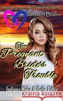 Western Brides: The Pregnant Bride's Trouble Belle Fiffer Indiana Wake 9781726767019 Independently Published - książka