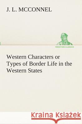 Western Characters or Types of Border Life in the Western States J L McConnel 9783849511364 tredition GmbH - książka