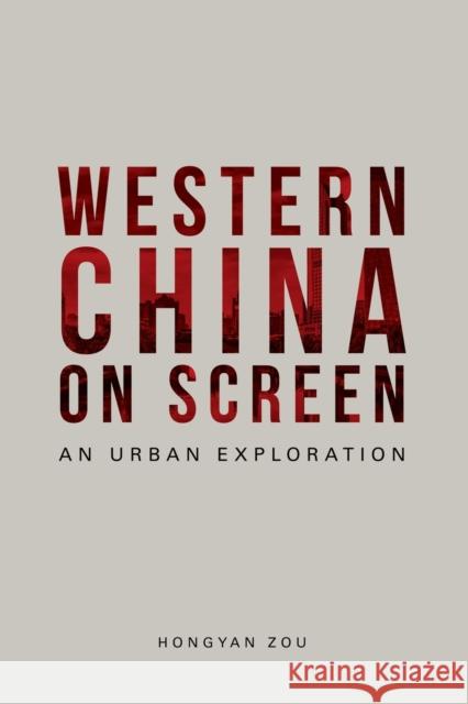 Western China on Screen: An Urban Exploration Zou, Hongyan 9781474477864 EDINBURGH UNIVERSITY PRESS - książka