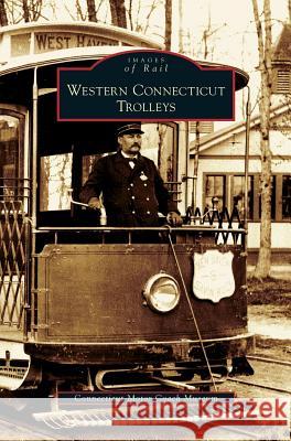 Western Connecticut Trolleys Connecticut Motor Coach Museum 9781531630874 Arcadia Publishing Library Editions - książka