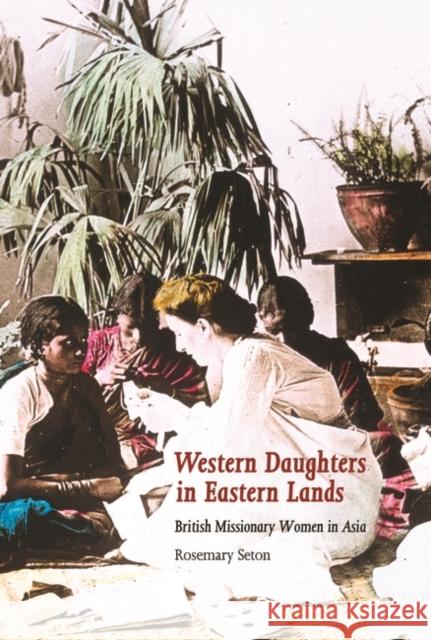 Western Daughters in Eastern Lands: British Missionary Women in Asia Seton, Rosemary 9781846450174  - książka